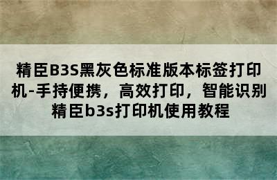 精臣B3S黑灰色标准版本标签打印机-手持便携，高效打印，智能识别 精臣b3s打印机使用教程